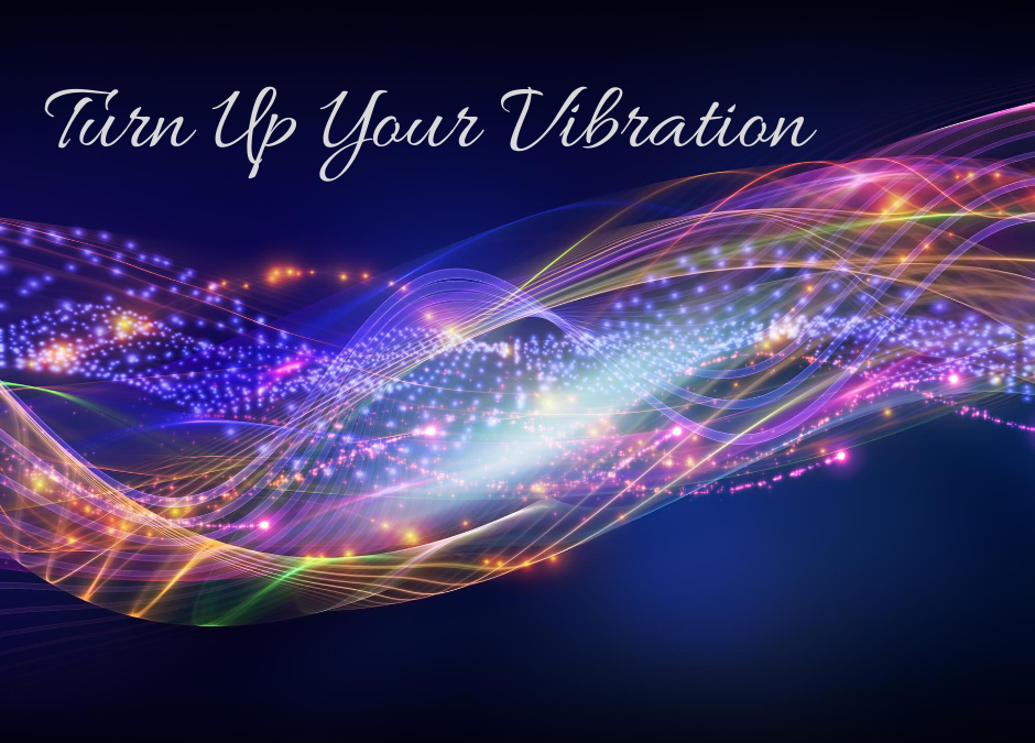 Turn Up Your Vibration